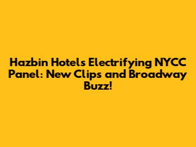 Hazbin Hotel's Electrifying NYCC Panel: New Clips and Broadway Buzz!
