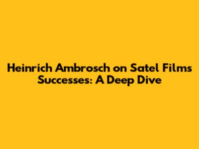 Heinrich Ambrosch on Satel Film's Successes: A Deep Dive