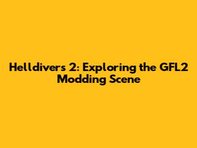 Helldivers 2: Exploring the GFL2 Modding Scene