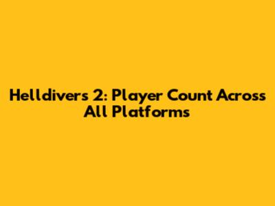 Helldivers 2: Player Count Across All Platforms