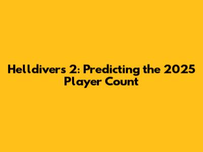 Helldivers 2: Predicting the 2025 Player Count