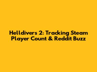 Helldivers 2: Tracking Steam Player Count & Reddit Buzz