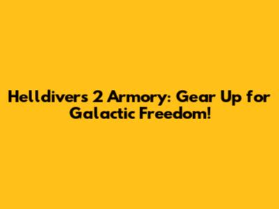 Helldivers 2 Armory: Gear Up for Galactic Freedom!