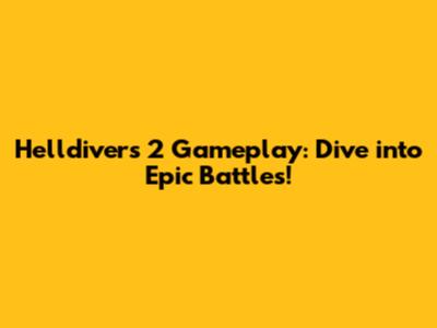 Helldivers 2 Gameplay: Dive into Epic Battles!