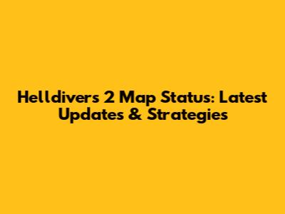 Helldivers 2 Map Status: Latest Updates & Strategies