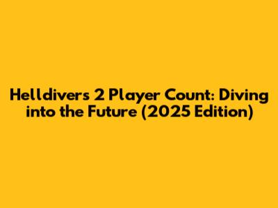 Helldivers 2 Player Count: Diving into the Future (2025 Edition)