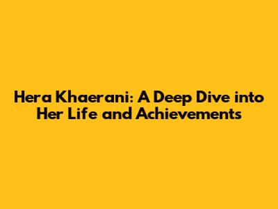 Hera Khaerani: A Deep Dive into Her Life and Achievements