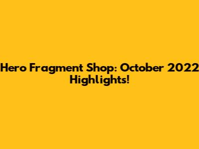Hero Fragment Shop: October 2022 Highlights!