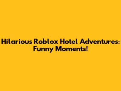 Hilarious Roblox Hotel Adventures: Funny Moments!