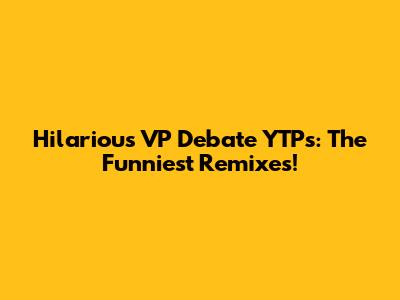 Hilarious VP Debate YTPs: The Funniest Remixes!