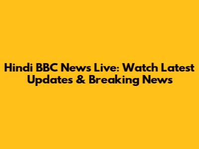 Hindi BBC News Live: Watch Latest Updates & Breaking News