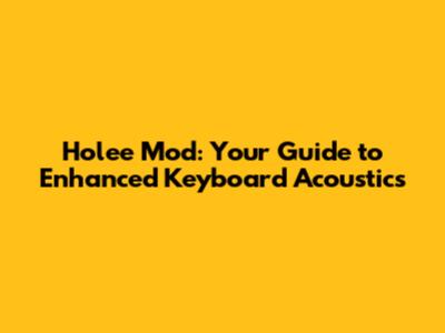 Holee Mod: Your Guide to Enhanced Keyboard Acoustics