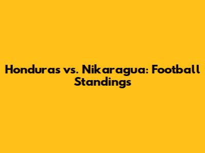 Honduras vs. Nikaragua: Football Standings