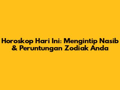 Horoskop Hari Ini: Mengintip Nasib & Peruntungan Zodiak Anda