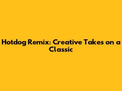 Hotdog Remix: Creative Takes on a Classic