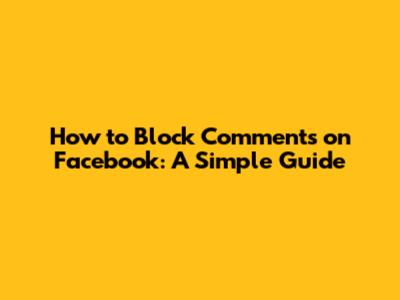 How to Block Comments on Facebook: A Simple Guide