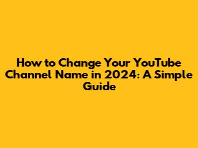How to Change Your YouTube Channel Name in 2024: A Simple Guide