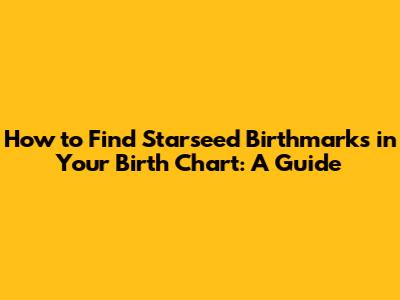 How to Find Starseed Birthmarks in Your Birth Chart: A Guide