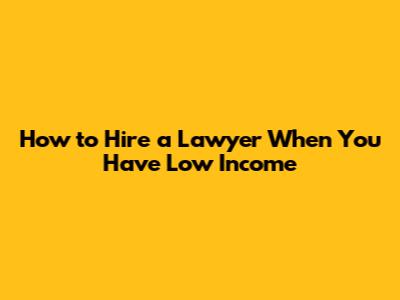 How to Hire a Lawyer When You Have Low Income
