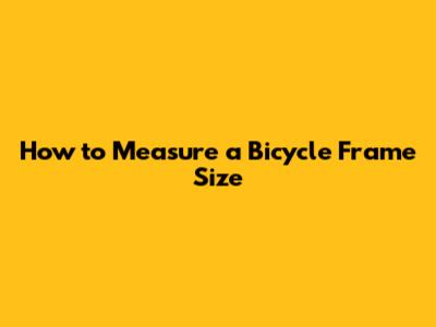 How to Measure a Bicycle Frame Size