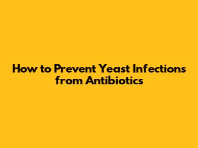 How to Prevent Yeast Infections from Antibiotics
