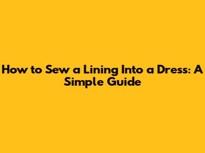 How to Sew a Lining Into a Dress: A Simple Guide