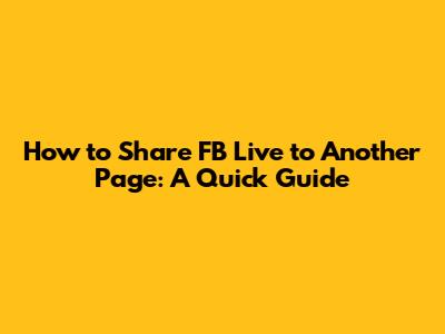 How to Share FB Live to Another Page: A Quick Guide