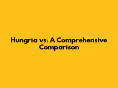 Hungria vs: A Comprehensive Comparison
