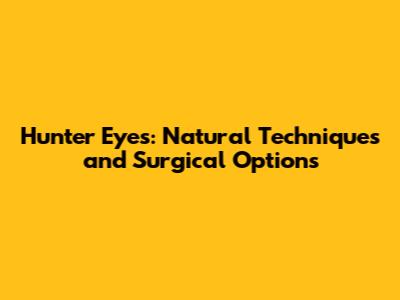 Hunter Eyes: Natural Techniques and Surgical Options