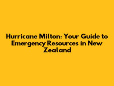 Hurricane Milton: Your Guide to Emergency Resources in New Zealand