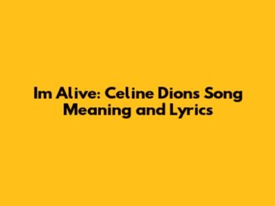 I'm Alive: Celine Dion's Song Meaning and Lyrics