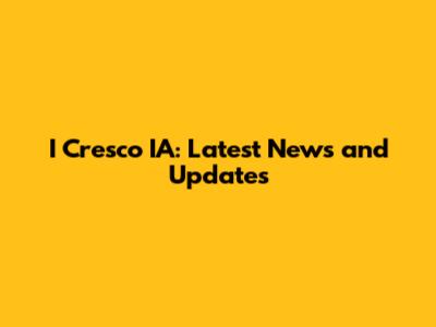 I Cresco IA: Latest News and Updates