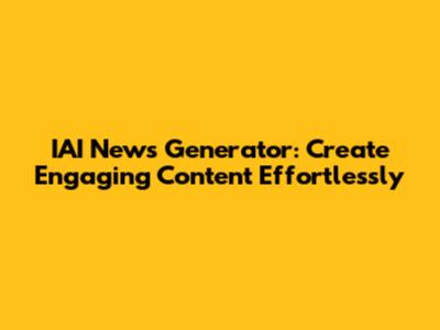 IAI News Generator: Create Engaging Content Effortlessly