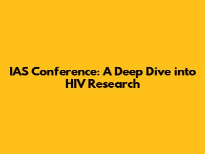 IAS Conference: A Deep Dive into HIV Research