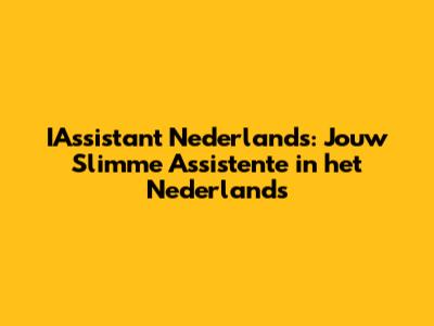 IAssistant Nederlands: Jouw Slimme Assistente in het Nederlands