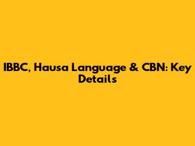 IBBC, Hausa Language & CBN: Key Details