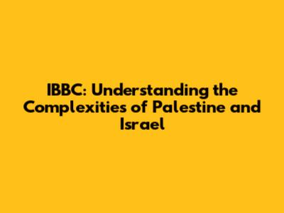 IBBC: Understanding the Complexities of Palestine and Israel