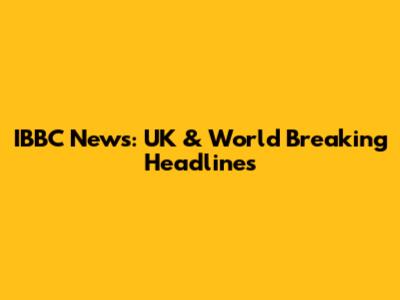 IBBC News: UK & World Breaking Headlines
