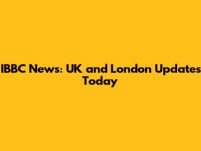 IBBC News: UK and London Updates Today