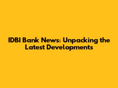 IDBI Bank News: Unpacking the Latest Developments