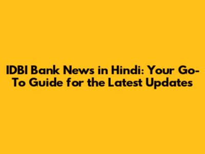 IDBI Bank News in Hindi: Your Go-To Guide for the Latest Updates