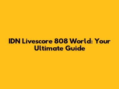 IDN Livescore 808 World: Your Ultimate Guide