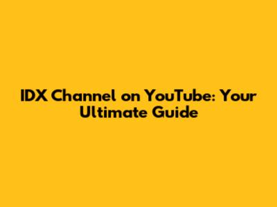 IDX Channel on YouTube: Your Ultimate Guide
