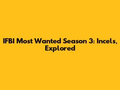 IFBI Most Wanted Season 3: Incels, Explored