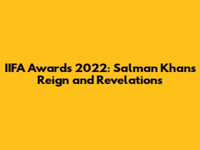 IIFA Awards 2022: Salman Khan's Reign and Revelations