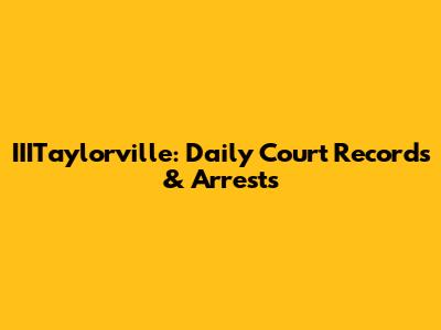 IIITaylorville: Daily Court Records & Arrests