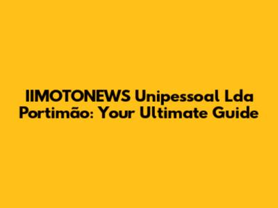 IIMOTONEWS Unipessoal Lda Portimão: Your Ultimate Guide