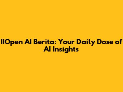 IIOpen AI Berita: Your Daily Dose of AI Insights