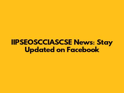 IIPSEOSCCIASCSE News: Stay Updated on Facebook