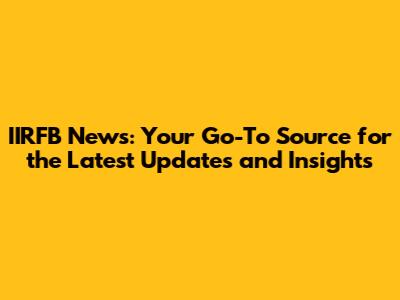 IIRFB News: Your Go-To Source for the Latest Updates and Insights